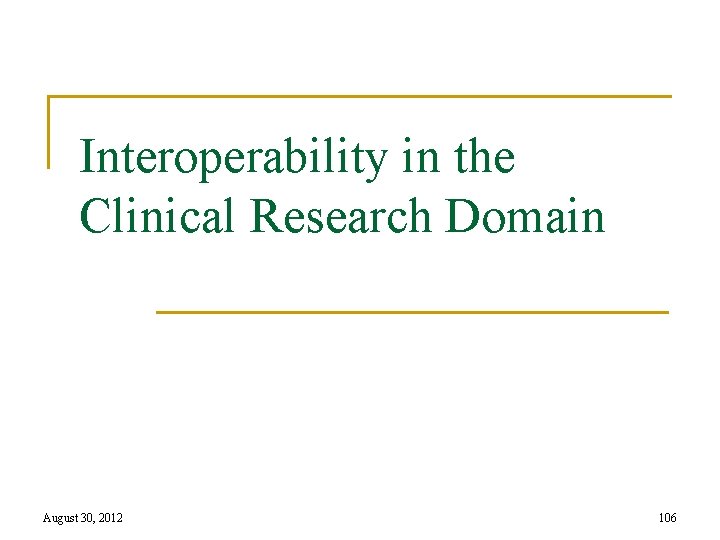 Interoperability in the Clinical Research Domain August 30, 2012 106 
