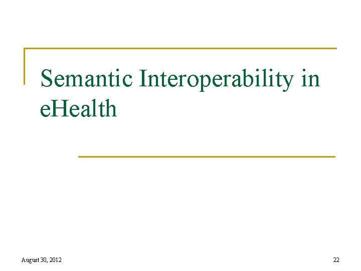 Semantic Interoperability in e. Health August 30, 2012 22 