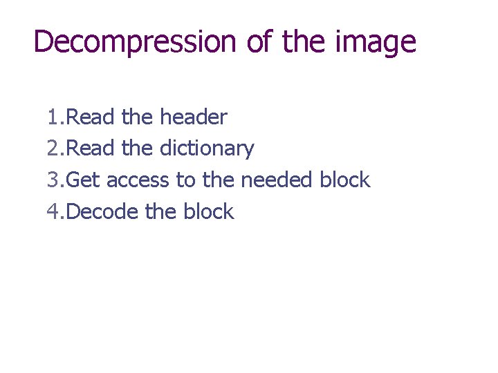 Decompression of the image 1. Read the header 2. Read the dictionary 3. Get