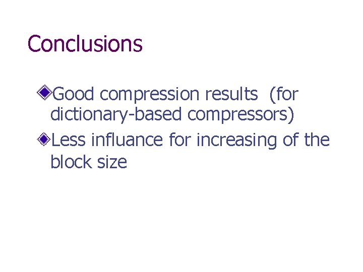 Conclusions Good compression results (for dictionary-based compressors) Less influance for increasing of the block