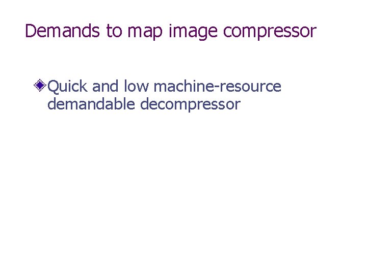 Demands to map image compressor Quick and low machine-resource demandable decompressor 