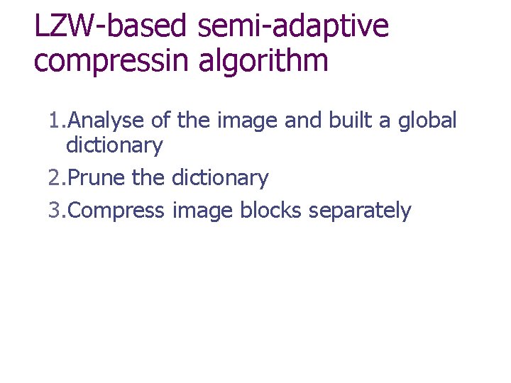 LZW-based semi-adaptive compressin algorithm 1. Analyse of the image and built a global dictionary