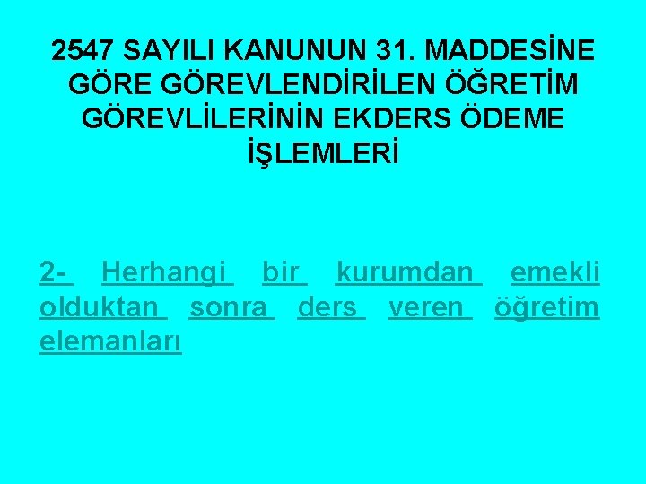 2547 SAYILI KANUNUN 31. MADDESİNE GÖREVLENDİRİLEN ÖĞRETİM GÖREVLİLERİNİN EKDERS ÖDEME İŞLEMLERİ 2 - Herhangi