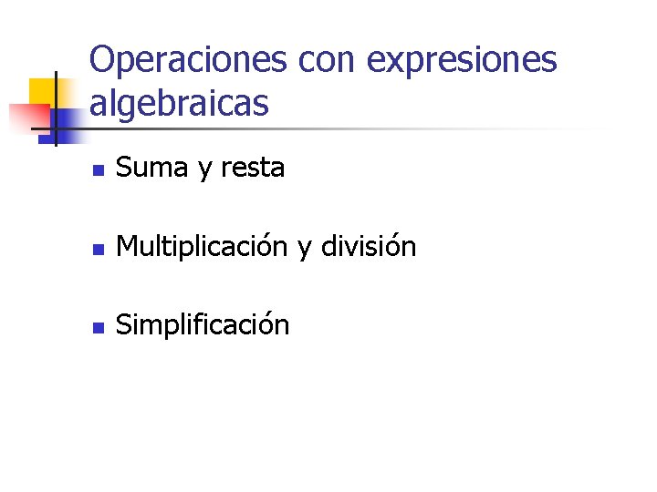 Operaciones con expresiones algebraicas n Suma y resta n Multiplicación y división n Simplificación
