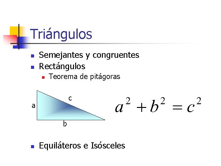 Triángulos n n Semejantes y congruentes Rectángulos n Teorema de pitágoras c a b
