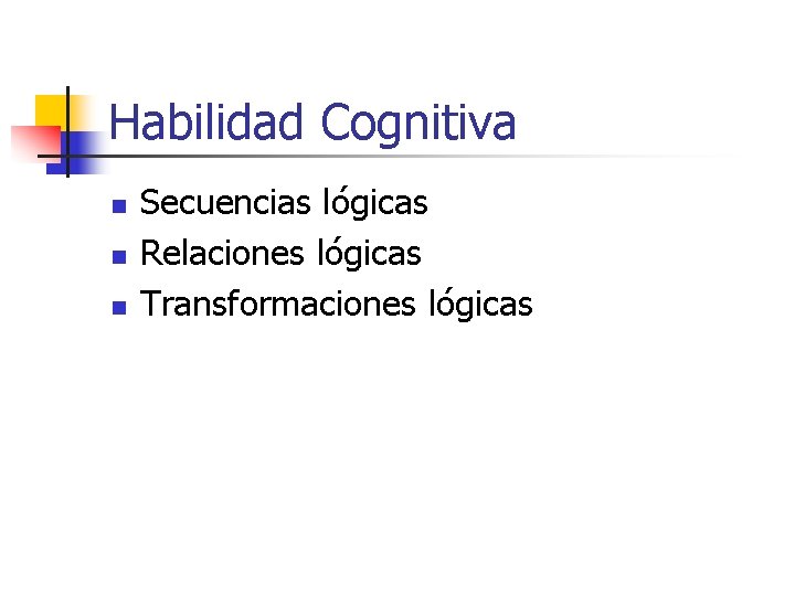 Habilidad Cognitiva n n n Secuencias lógicas Relaciones lógicas Transformaciones lógicas 