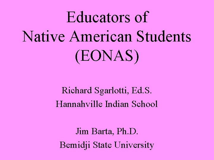 Educators of Native American Students (EONAS) Richard Sgarlotti, Ed. S. Hannahville Indian School Jim