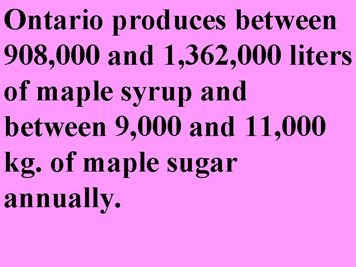 Ontario produces between 908, 000 and 1, 362, 000 liters of maple syrup and