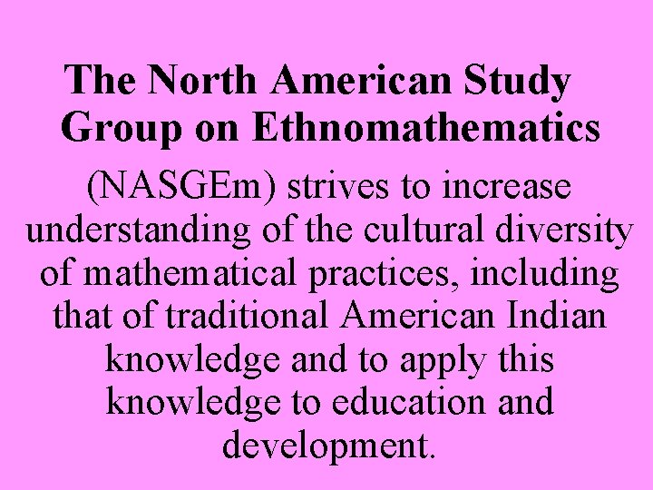 The North American Study Group on Ethnomathematics (NASGEm) strives to increase understanding of the