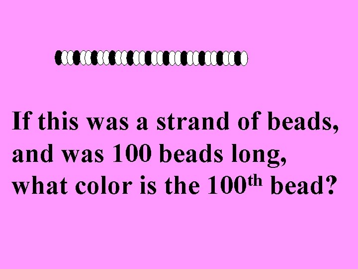 If this was a strand of beads, and was 100 beads long, th what