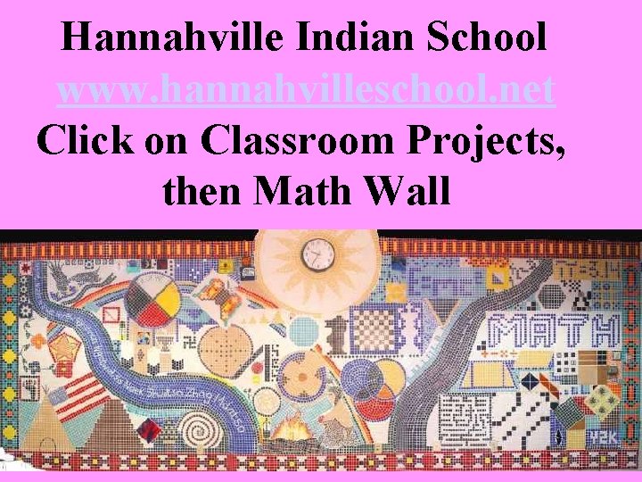  Hannahville Indian School www. hannahvilleschool. net Click on Classroom Projects, then Math Wall