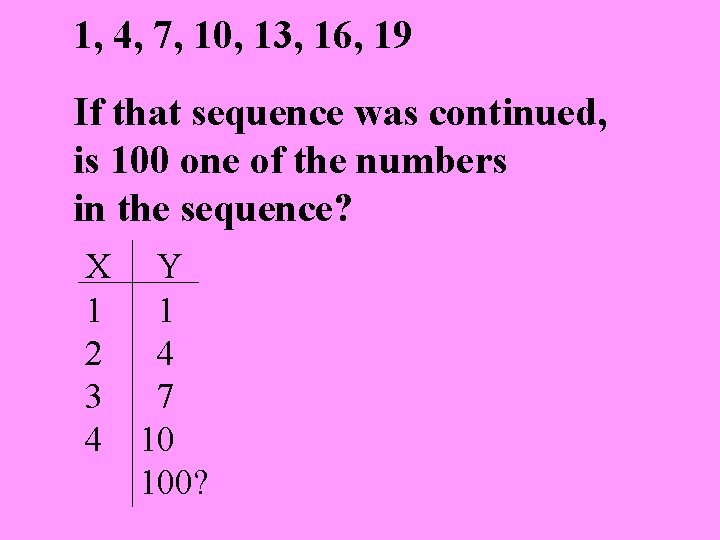 1, 4, 7, 10, 13, 16, 19 If that sequence was continued, is 100