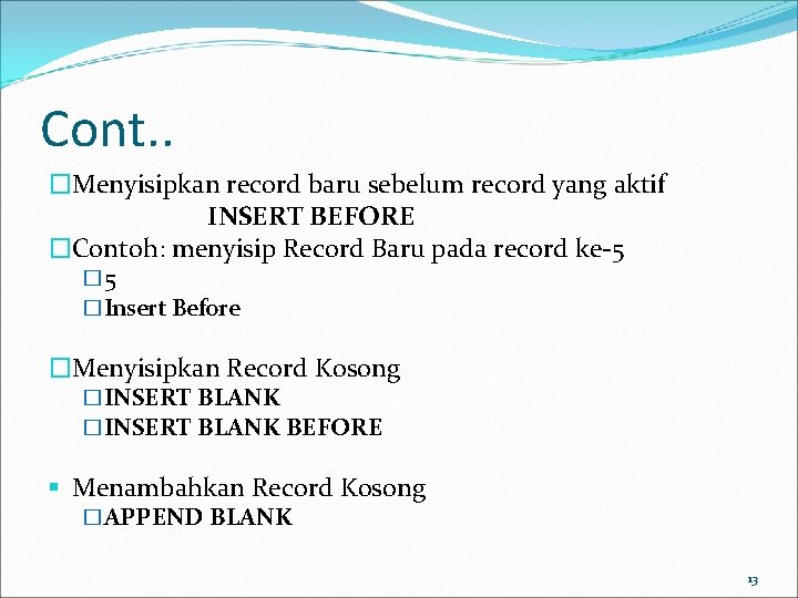 Cont. . �Menyisipkan record baru sebelum record yang aktif INSERT BEFORE �Contoh: menyisip Record