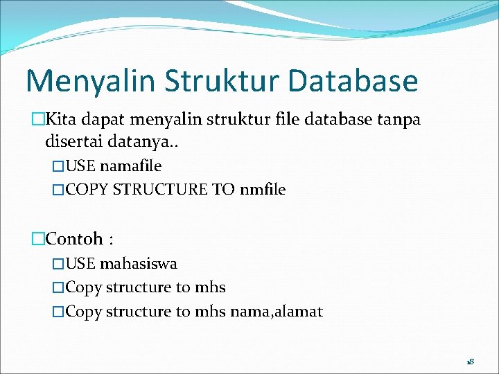 Menyalin Struktur Database �Kita dapat menyalin struktur file database tanpa disertai datanya. . �USE
