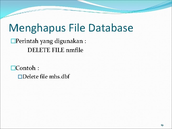 Menghapus File Database �Perintah yang digunakan : DELETE FILE nmfile �Contoh : �Delete file