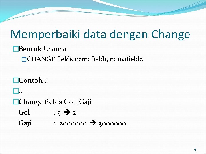 Memperbaiki data dengan Change �Bentuk Umum �CHANGE fields namafield 1, namafield 2 �Contoh :