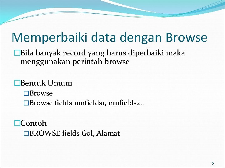 Memperbaiki data dengan Browse �Bila banyak record yang harus diperbaiki maka menggunakan perintah browse