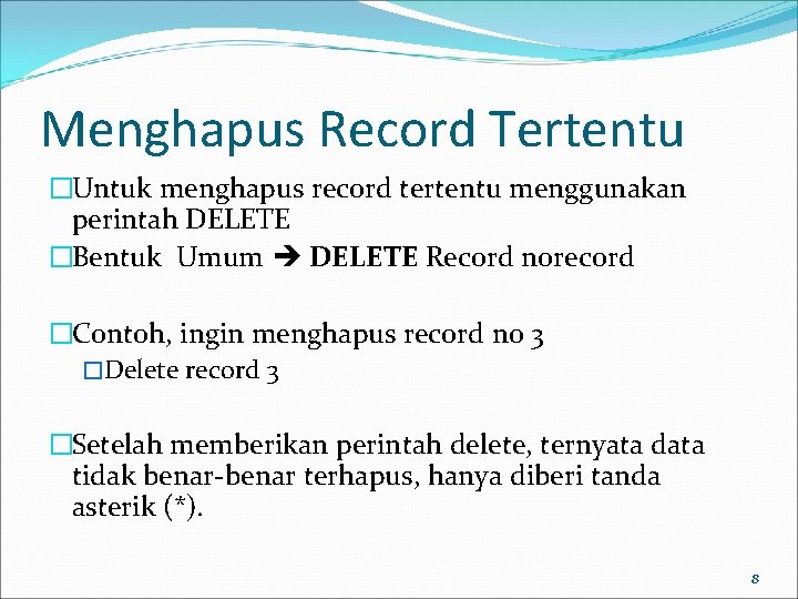 Menghapus Record Tertentu �Untuk menghapus record tertentu menggunakan perintah DELETE �Bentuk Umum DELETE Record