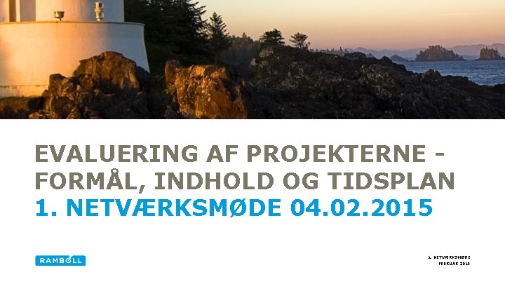 EVALUERING AF PROJEKTERNE - FORMÅL, INDHOLD OG TIDSPLAN 1. NETVÆRKSMØDE 04. 02. 2015 1.
