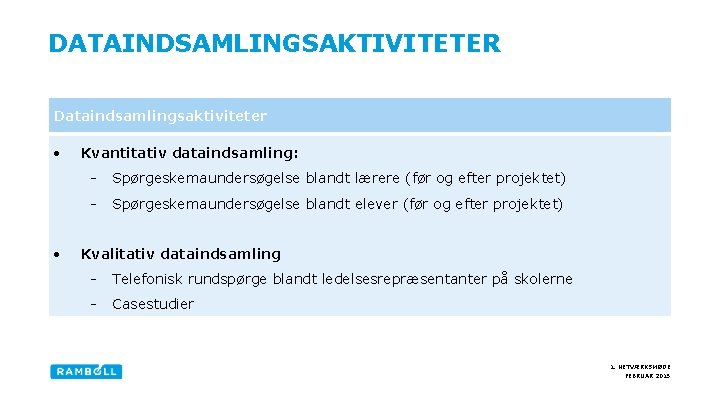 DATAINDSAMLINGSAKTIVITETER Dataindsamlingsaktiviteter Kvantitativ dataindsamling: Spørgeskemaundersøgelse blandt lærere (før og efter projektet) Spørgeskemaundersøgelse blandt elever