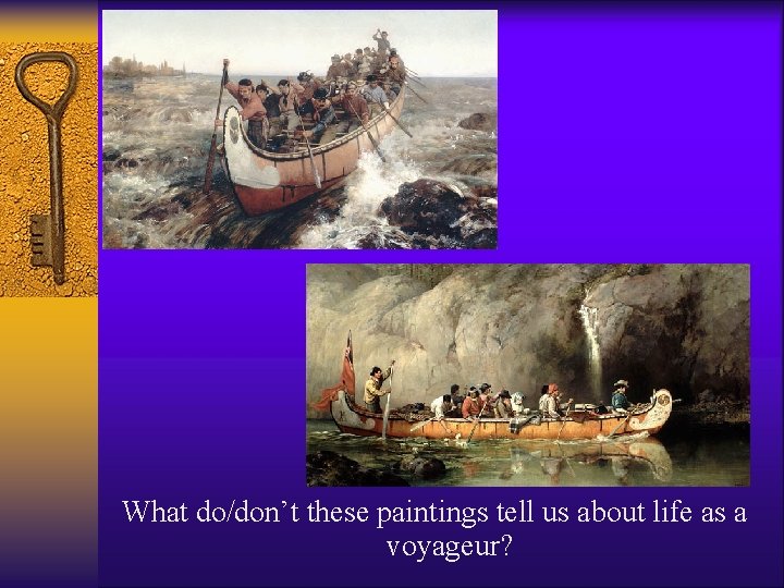 What do/don’t these paintings tell us about life as a voyageur?  What do/don’t these paintings tell us about life as a voyageur?