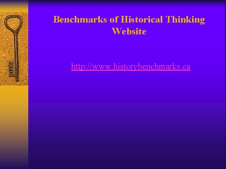 Benchmarks of Historical Thinking Website http: //www. historybenchmarks. ca  Benchmarks of Historical Thinking Website http: //www. historybenchmarks. ca