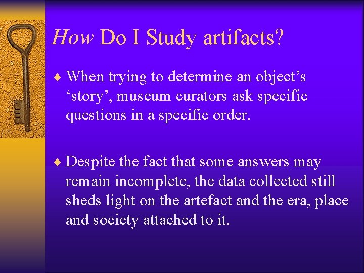 How Do I Study artifacts? ¨ When trying to determine an object’s ‘story’, museum How Do I Study artifacts? ¨ When trying to determine an object’s ‘story’, museum