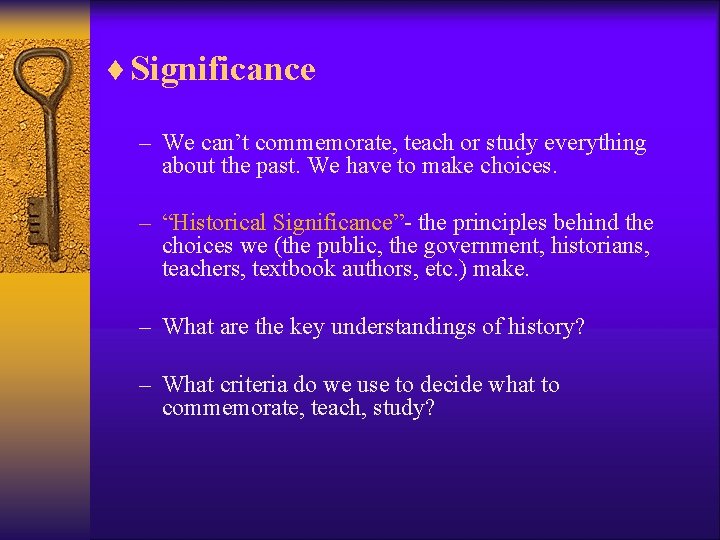 ¨ Significance – We can’t commemorate, teach or study everything about the past. We ¨ Significance – We can’t commemorate, teach or study everything about the past. We