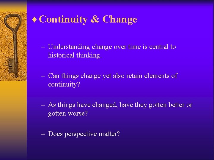 ¨ Continuity & Change – Understanding change over time is central to historical thinking. ¨ Continuity & Change – Understanding change over time is central to historical thinking.