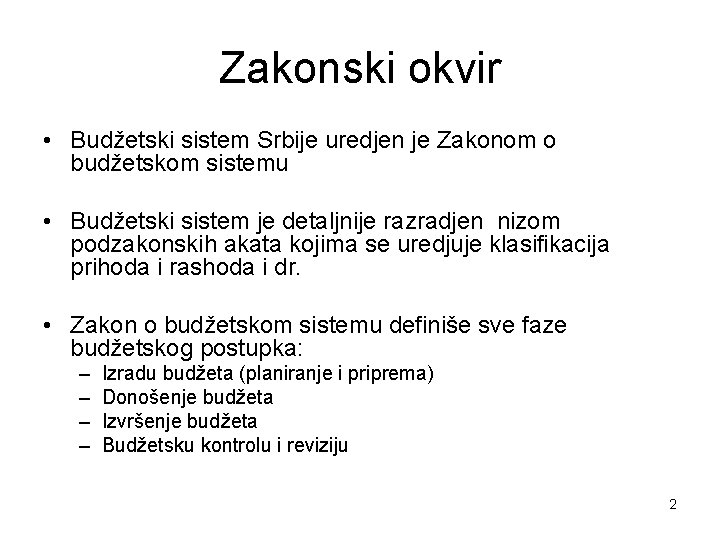 Zakonski okvir • Budžetski sistem Srbije uredjen je Zakonom o budžetskom sistemu • Budžetski