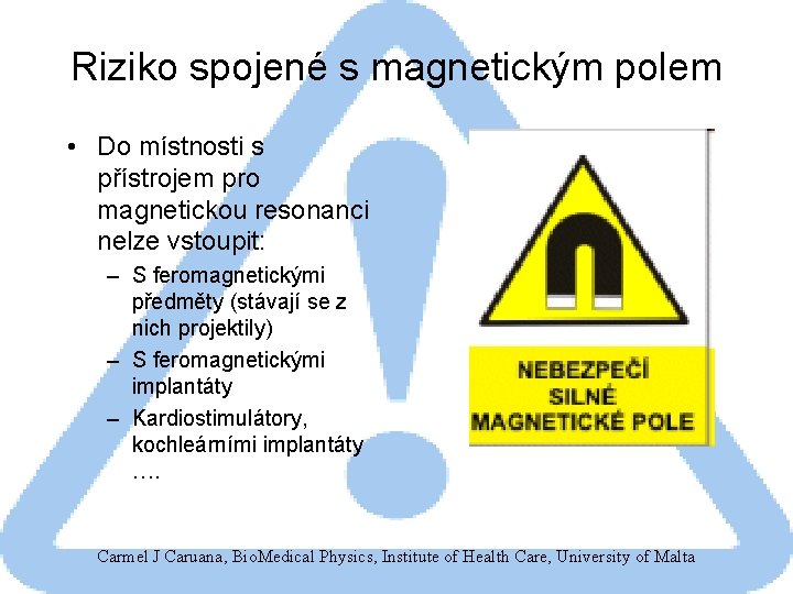 Riziko spojené s magnetickým polem • Do místnosti s přístrojem pro magnetickou resonanci nelze