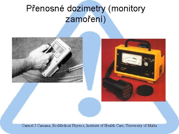 Přenosné dozimetry (monitory zamoření) Carmel J Caruana, Bio. Medical Physics, Institute of Health Care,