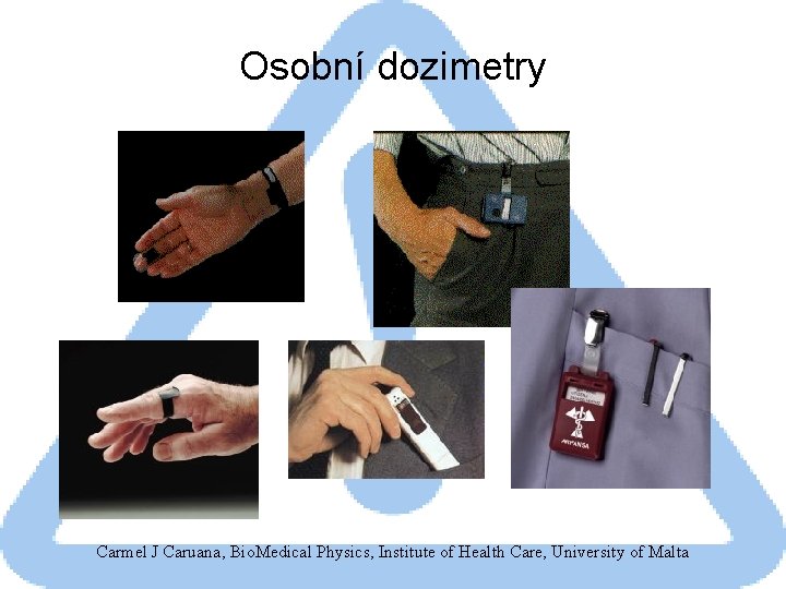 Osobní dozimetry Carmel J Caruana, Bio. Medical Physics, Institute of Health Care, University of