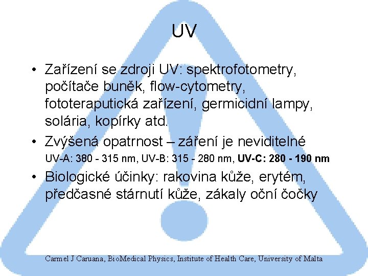 UV • Zařízení se zdroji UV: spektrofotometry, počítače buněk, flow-cytometry, fototeraputická zařízení, germicidní lampy,