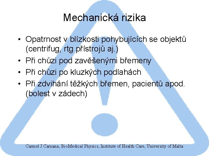 Mechanická rizika • Opatrnost v blízkosti pohybujících se objektů (centrifug, rtg přístrojů aj. )