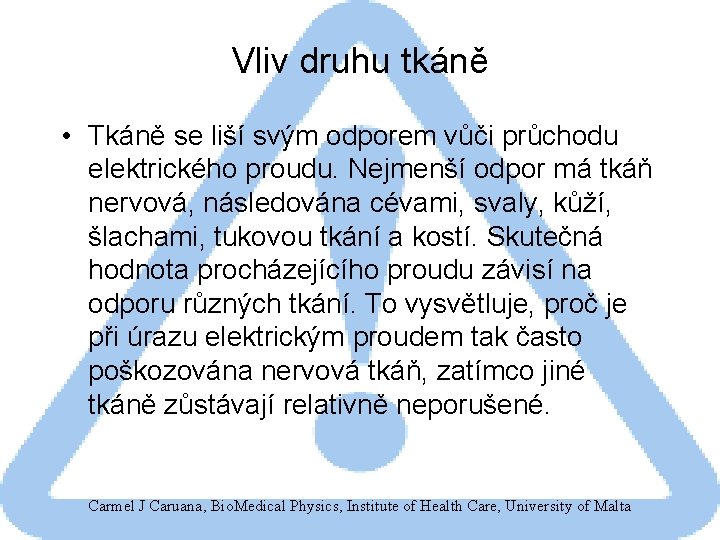 Vliv druhu tkáně • Tkáně se liší svým odporem vůči průchodu elektrického proudu. Nejmenší