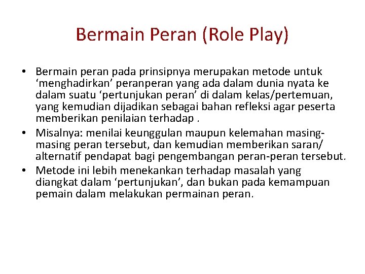 Bermain Peran (Role Play) • Bermain peran pada prinsipnya merupakan metode untuk ‘menghadirkan’ peran