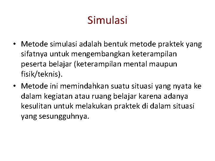 Simulasi • Metode simulasi adalah bentuk metode praktek yang sifatnya untuk mengembangkan keterampilan peserta