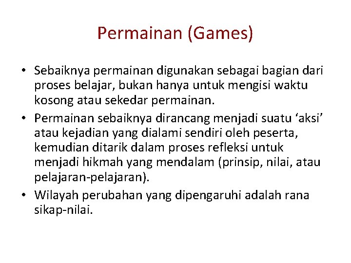 Permainan (Games) • Sebaiknya permainan digunakan sebagai bagian dari proses belajar, bukan hanya untuk