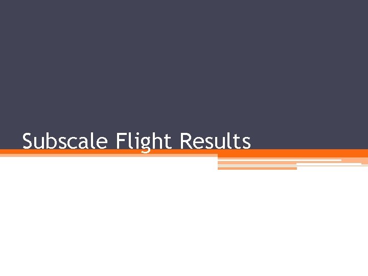 Subscale Flight Results 