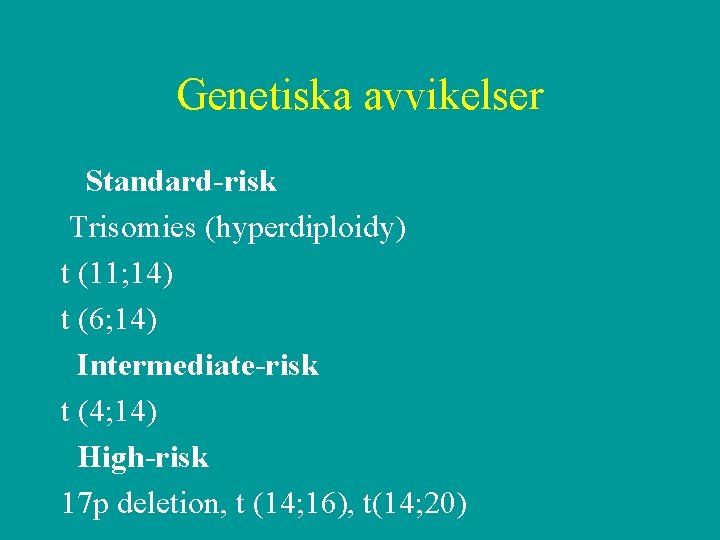 Genetiska avvikelser Standard-risk Trisomies (hyperdiploidy) t (11; 14) t (6; 14) Intermediate-risk t (4;