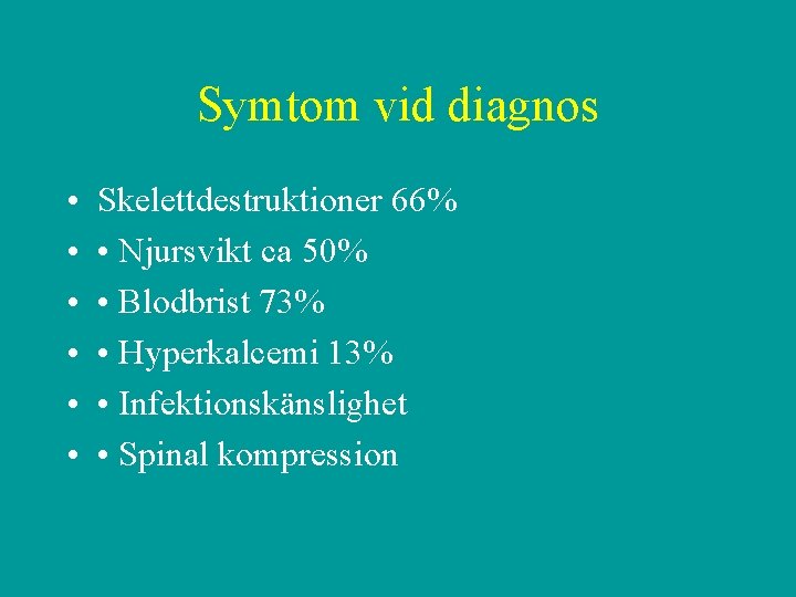 Symtom vid diagnos • • • Skelettdestruktioner 66% • Njursvikt ca 50% • Blodbrist