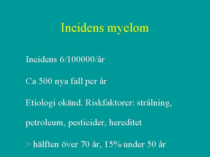 Incidens myelom Incidens 6/100000/år Ca 500 nya fall per år Etiologi okänd. Riskfaktorer: strålning,