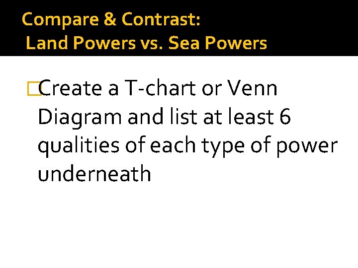 Compare & Contrast: Land Powers vs. Sea Powers �Create a T-chart or Venn Diagram