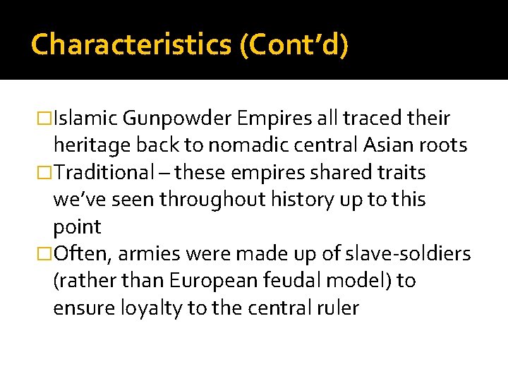 Characteristics (Cont’d) �Islamic Gunpowder Empires all traced their heritage back to nomadic central Asian