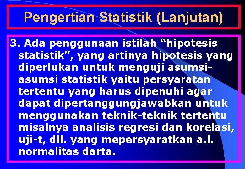 Pengertian Statistik (Lanjutan) 3. Ada penggunaan istilah “hipotesis statistik”, yang artinya hipotesis yang diperlukan