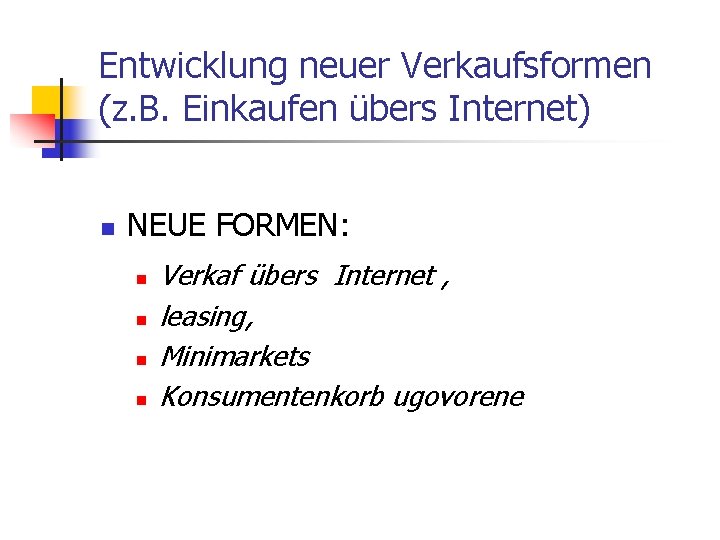 Entwicklung neuer Verkaufsformen (z. B. Einkaufen übers Internet) n NEUE FORMEN: n n Verkaf