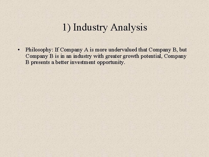 1) Industry Analysis • Philosophy: If Company A is more undervalued that Company B,