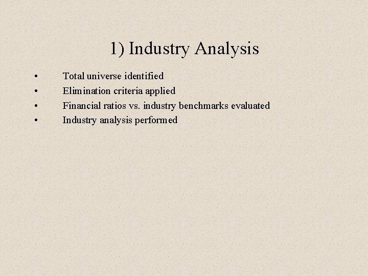 1) Industry Analysis • • Total universe identified Elimination criteria applied Financial ratios vs.