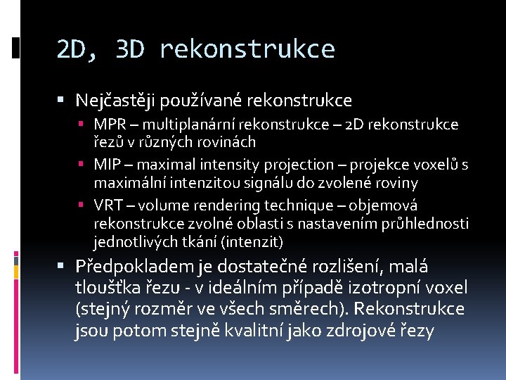 2 D, 3 D rekonstrukce Nejčastěji používané rekonstrukce MPR – multiplanární rekonstrukce – 2
